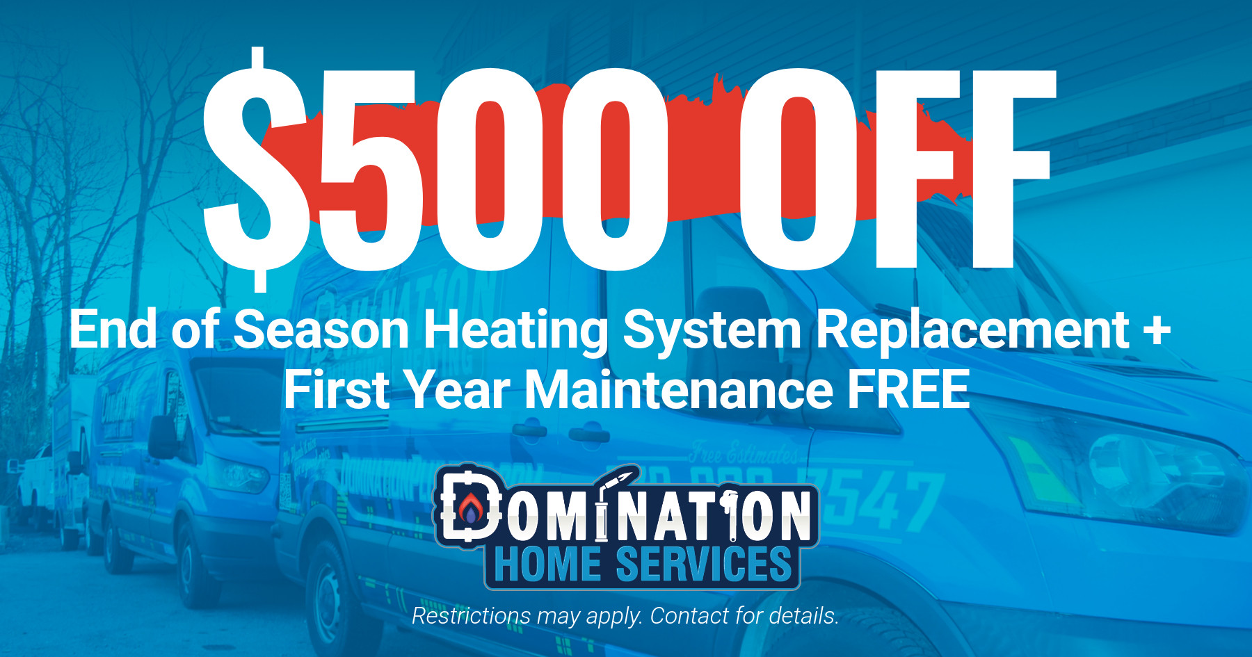 500 dollars off end of season heating system replacement with free first year maintenance from Domination Home Services.