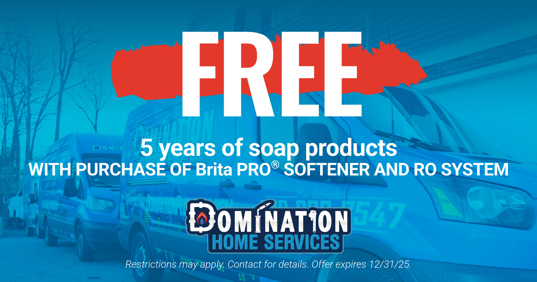 Domination Plumbing and Heating offer for free soap products for 5 years with purchase of a Brita Pro softener and RO system.