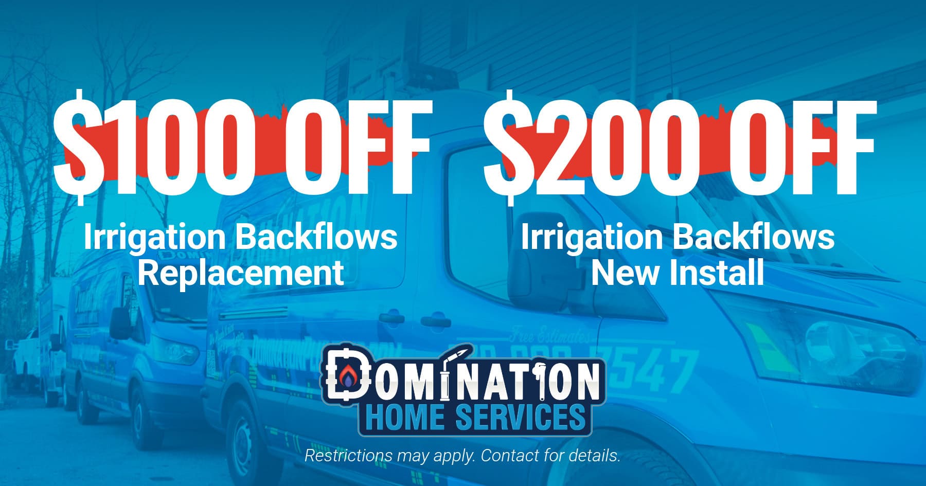 Discounts on irrigation backflow services including 100 dollars off replacement and 200 dollars off new installation from Domination Home Services.
