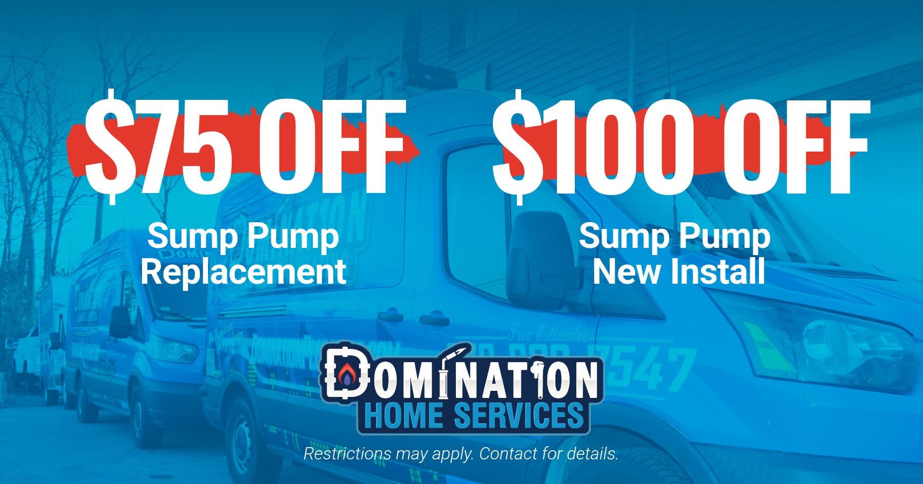 75 dollars off sump pump replacement and 100 dollars off new sump pump installation from Domination Home Services.